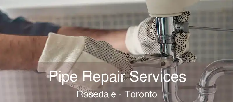  Pipe Repair Services Rosedale - Toronto