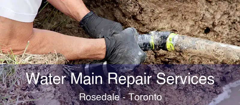  Water Main Repair Services Rosedale - Toronto